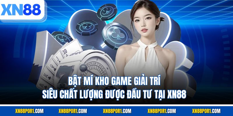 Bật mí kho game giải trí siêu chất lượng được đầu tư tại XN88