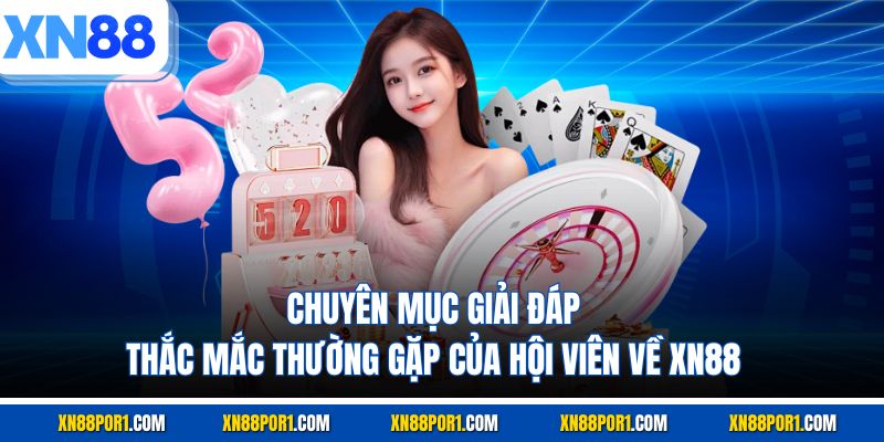 Chuyên mục giải đáp thắc mắc thường gặp của hội viên về XN88