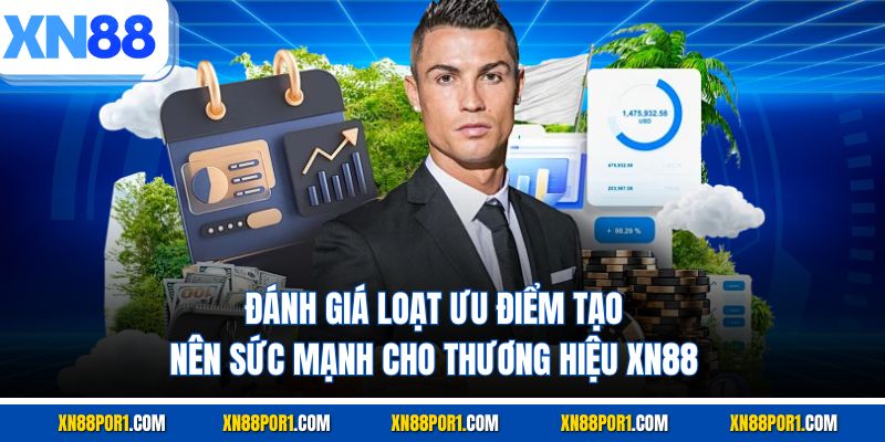Đánh giá loạt ưu điểm tạo nên sức mạnh cho thương hiệu XN88