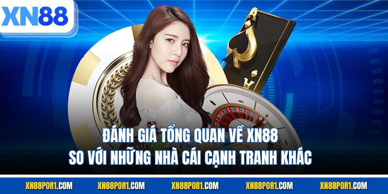 Đánh giá tổng quan về XN88 so với những nhà cái cạnh tranh khác