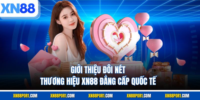 Giới thiệu đôi nét thương hiệu XN88 đẳng cấp quốc tế