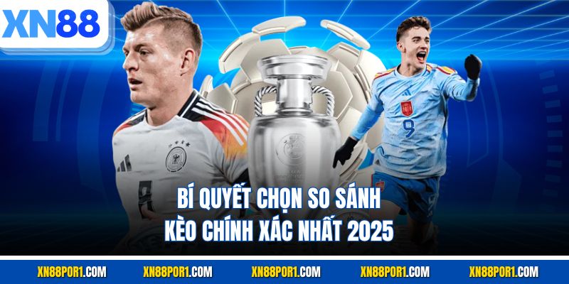 Bí quyết chọn so sánh kèo chính xác nhất 2025