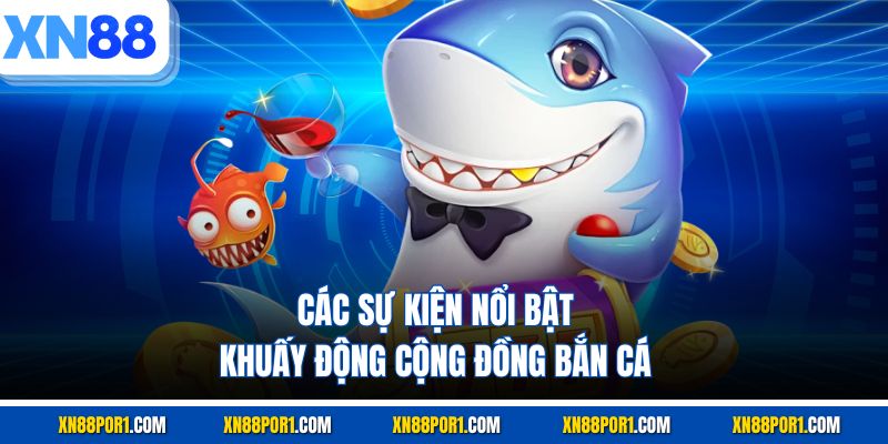 Các sự kiện nổi bật khuấy động cộng đồng bắn cá