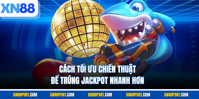 Cách tối ưu chiến thuật để trúng Jackpot nhanh hơn