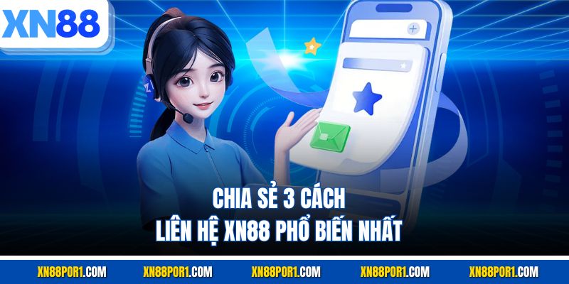 Chia sẻ 3 cách liên hệ XN88 phổ biến nhất