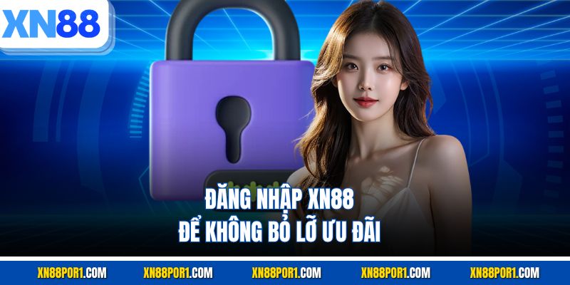 Đăng nhập XN88 để không bỏ lỡ ưu đãi