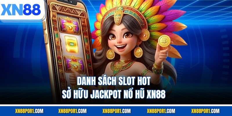 Danh sách slot hot sở hữu Jackpot nổ hũ XN88