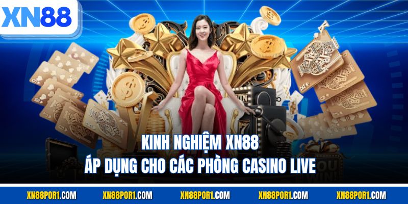 Kinh nghiệm XN88 áp dụng cho các phòng casino live