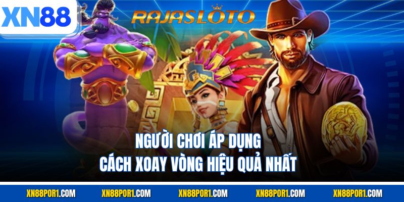Người chơi áp dụng cách xoay vòng hiệu quả nhất