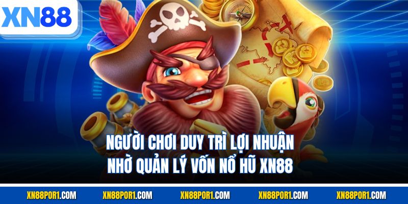 Người chơi duy trì lợi nhuận nhờ quản lý vốn nổ hũ XN88