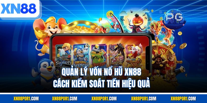 Quản Lý Vốn Nổ Hũ XN88 - Cách Kiểm Soát Tiền Hiệu Quả