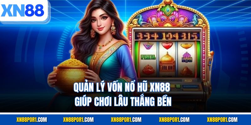 Quản lý vốn nổ hũ XN88 giúp chơi lâu thắng bền