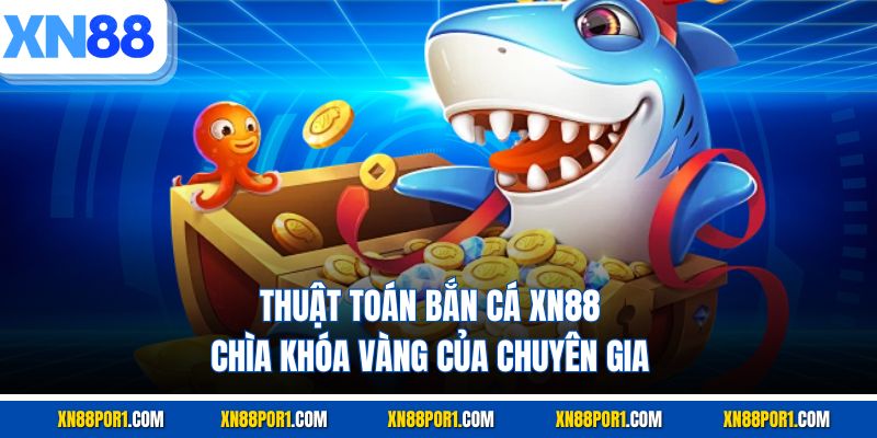 Thuật Toán Bắn Cá XN88 - Chìa Khóa Vàng Của Chuyên Gia